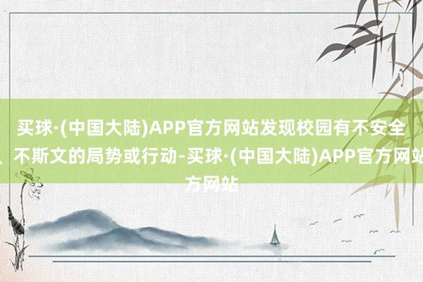 买球·(中国大陆)APP官方网站发现校园有不安全、不斯文的局势或行动-买球·(中国大陆)APP官方网站